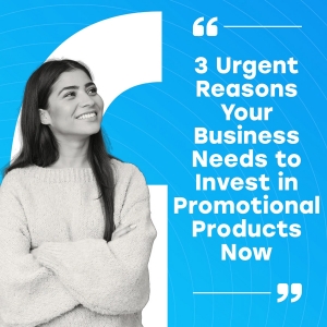 3 Urgent Reasons Your Business Needs to Invest in Promotional Products Now